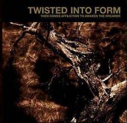 Twisted Into Form : Then Comes Affliction To Awaken The Dreamer